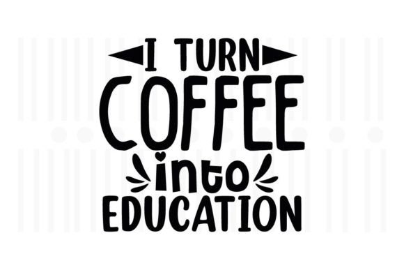 I Turn Coffee Into Education SVG